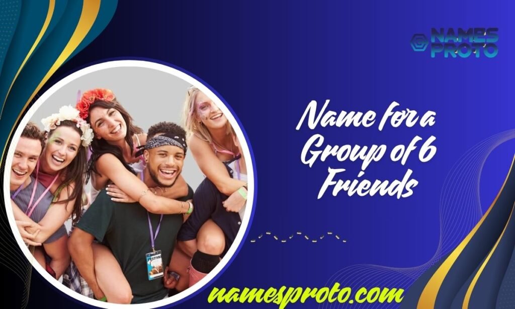 Name for a Group of 6 Friends